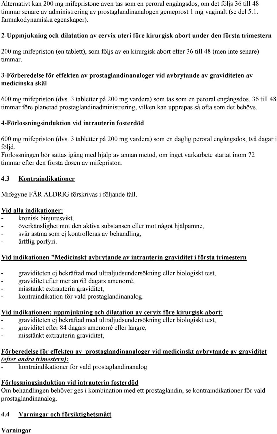 timmar. 3-Förberedelse för effekten av prostaglandinanaloger vid avbrytande av graviditeten av medicinska skäl 600 mg mifepriston (dvs.