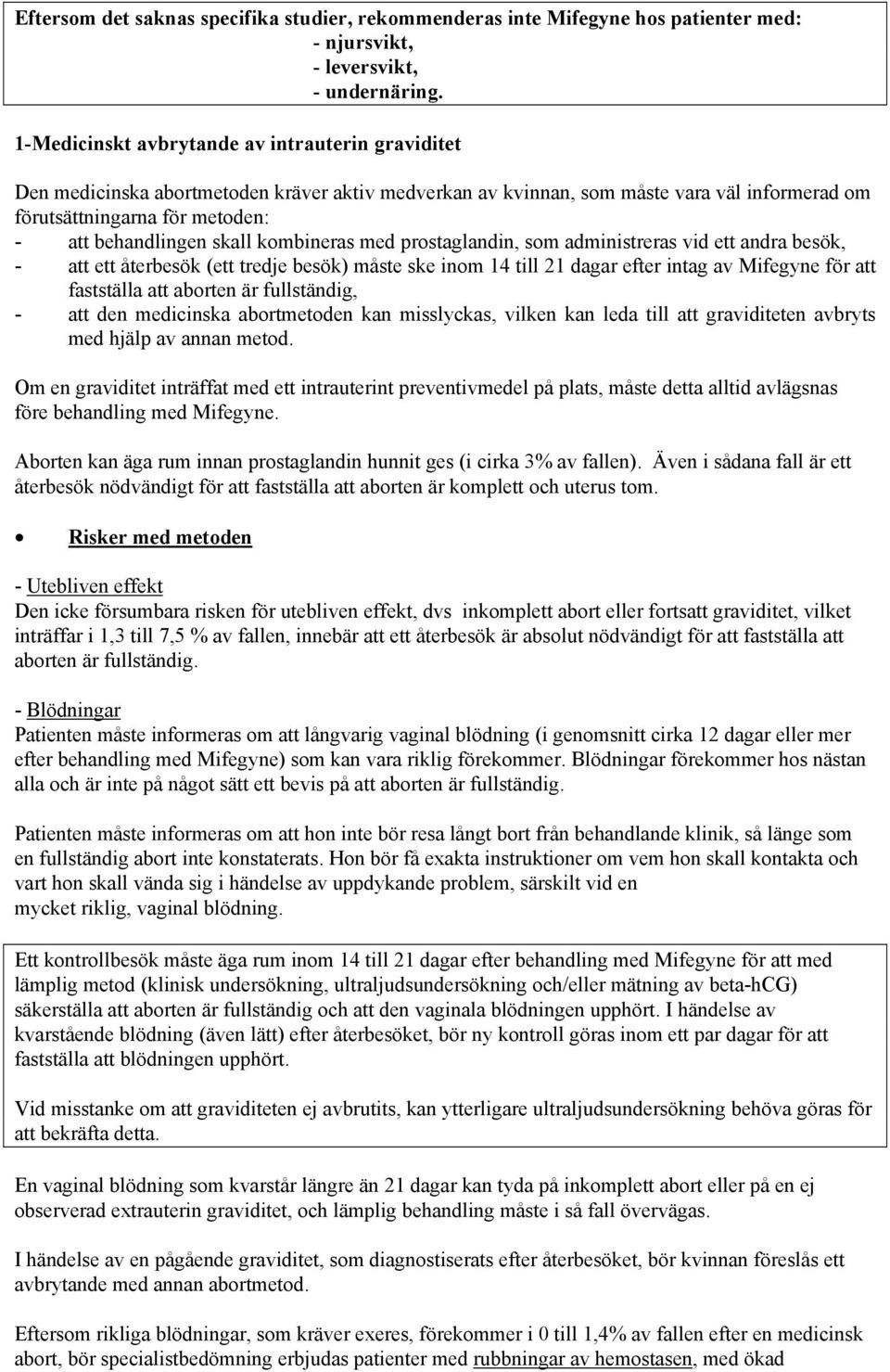 skall kombineras med prostaglandin, som administreras vid ett andra besök, - att ett återbesök (ett tredje besök) måste ske inom 14 till 21 dagar efter intag av Mifegyne för att fastställa att