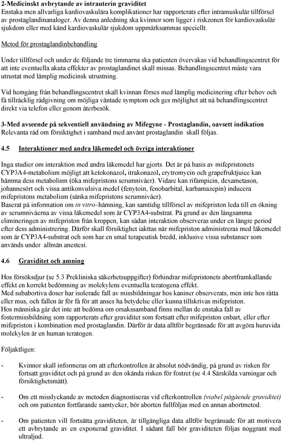 Metod för prostaglandinbehandling Under tillförsel och under de följande tre timmarna ska patienten övervakas vid behandlingscentret för att inte eventuella akuta effekter av prostaglandinet skall