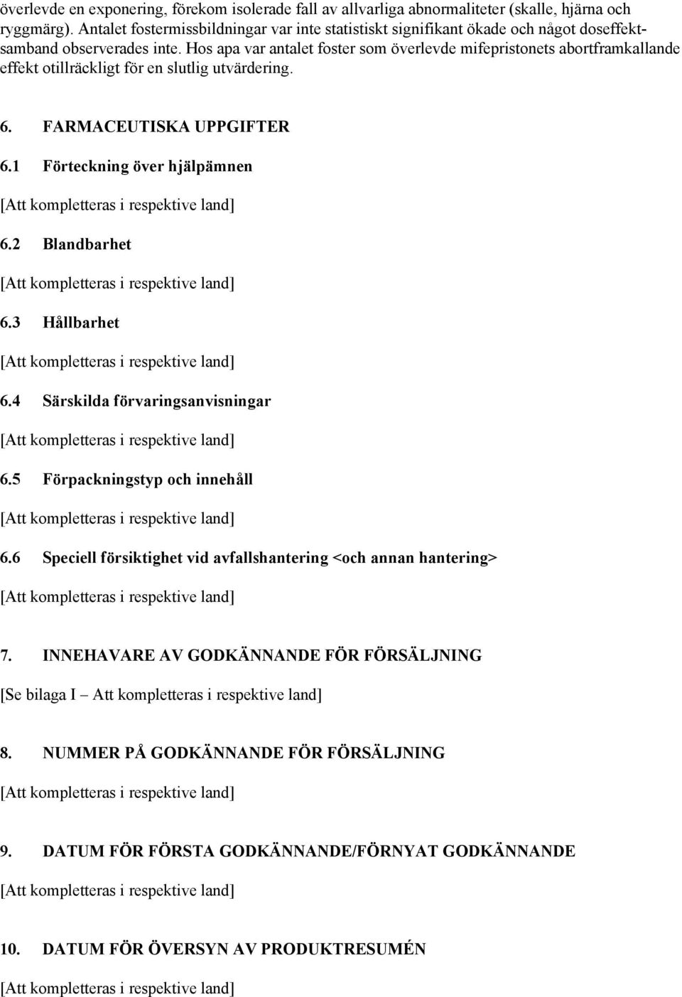 Hos apa var antalet foster som överlevde mifepristonets abortframkallande effekt otillräckligt för en slutlig utvärdering. 6. FARMACEUTISKA UPPGIFTER 6.1 Förteckning över hjälpämnen 6.2 Blandbarhet 6.