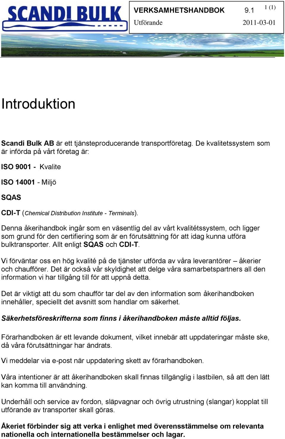 Denna åkerihandbok ingår som en väsentlig del av vårt kvalitétssystem, och ligger som grund för den certifiering som är en förutsättning för att idag kunna utföra bulktransporter.