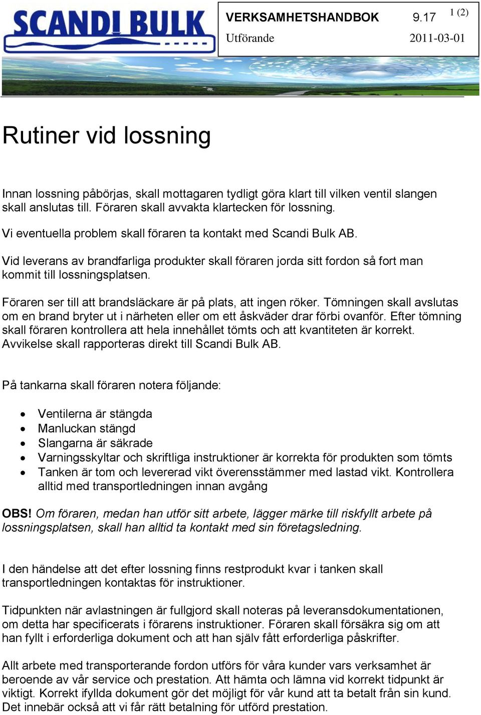 Vid leverans av brandfarliga produkter skall föraren jorda sitt fordon så fort man kommit till lossningsplatsen. Föraren ser till att brandsläckare är på plats, att ingen röker.