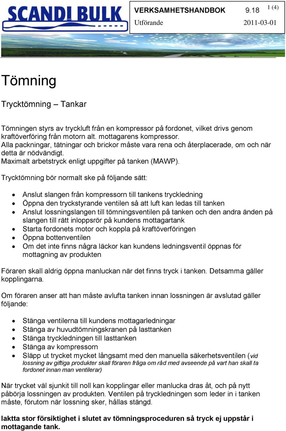 Trycktömning bör normalt ske på följande sätt: Anslut slangen från kompressorn till tankens tryckledning Öppna den tryckstyrande ventilen så att luft kan ledas till tanken Anslut lossningslangen till