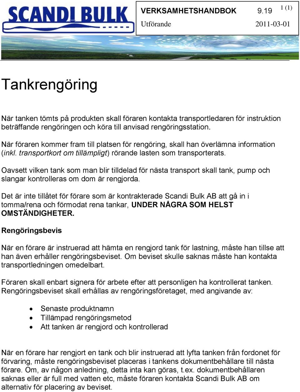 Oavsett vilken tank som man blir tilldelad för nästa transport skall tank, pump och slangar kontrolleras om dom är rengjorda.