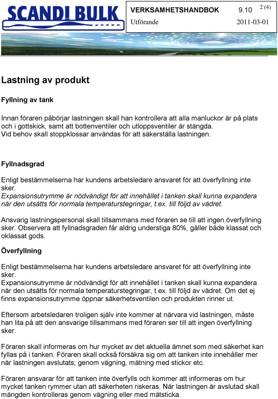 stängda. Vid behov skall stoppklossar användas för att säkerställa lastningen. Fyllnadsgrad Enligt bestämmelserna har kundens arbetsledare ansvaret för att överfyllning inte sker.