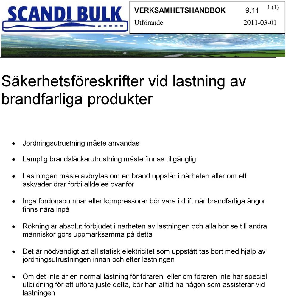 uppstår i närheten eller om ett åskväder drar förbi alldeles ovanför Inga fordonspumpar eller kompressorer bör vara i drift när brandfarliga ångor finns nära inpå Rökning är absolut förbjudet i