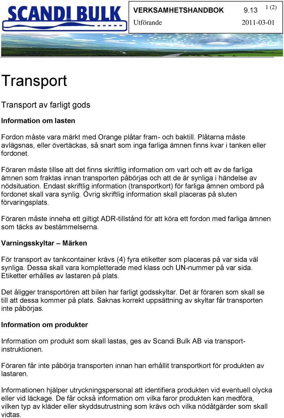 Föraren måste tillse att det finns skriftlig information om vart och ett av de farliga ämnen som fraktas innan transporten påbörjas och att de är synliga i händelse av nödsituation.