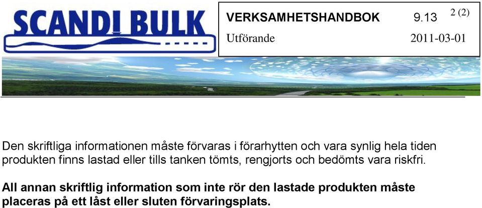 synlig hela tiden produkten finns lastad eller tills tanken tömts, rengjorts och