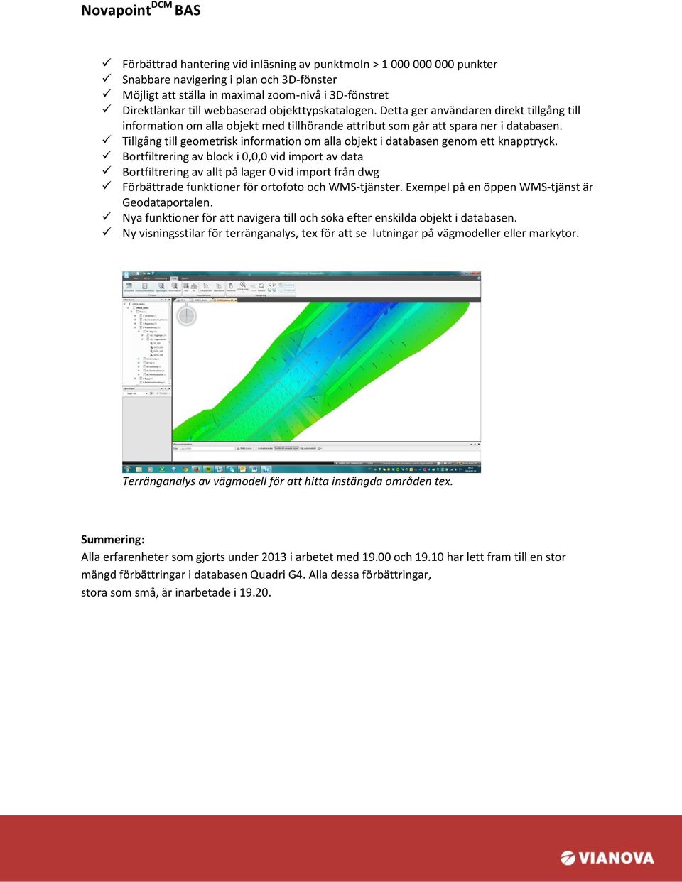 Tillgång till geometrisk information om alla objekt i databasen genom ett knapptryck.