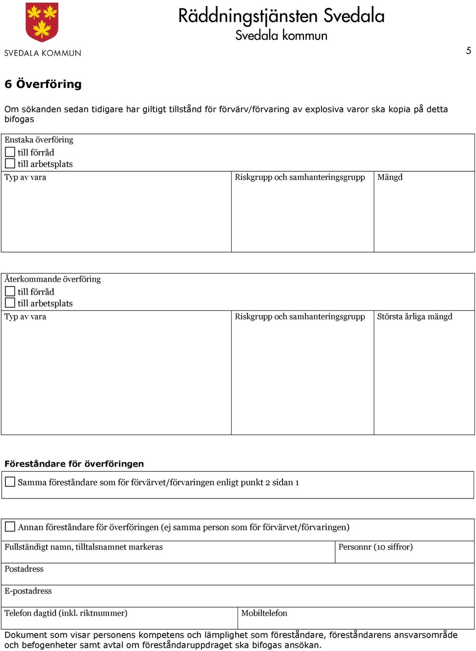 föreståndare som för förvärvet/förvaringen enligt punkt 2 sidan 1 Annan föreståndare för överföringen (ej samma person som för förvärvet/förvaringen) Fullständigt namn, tilltalsnamnet markeras