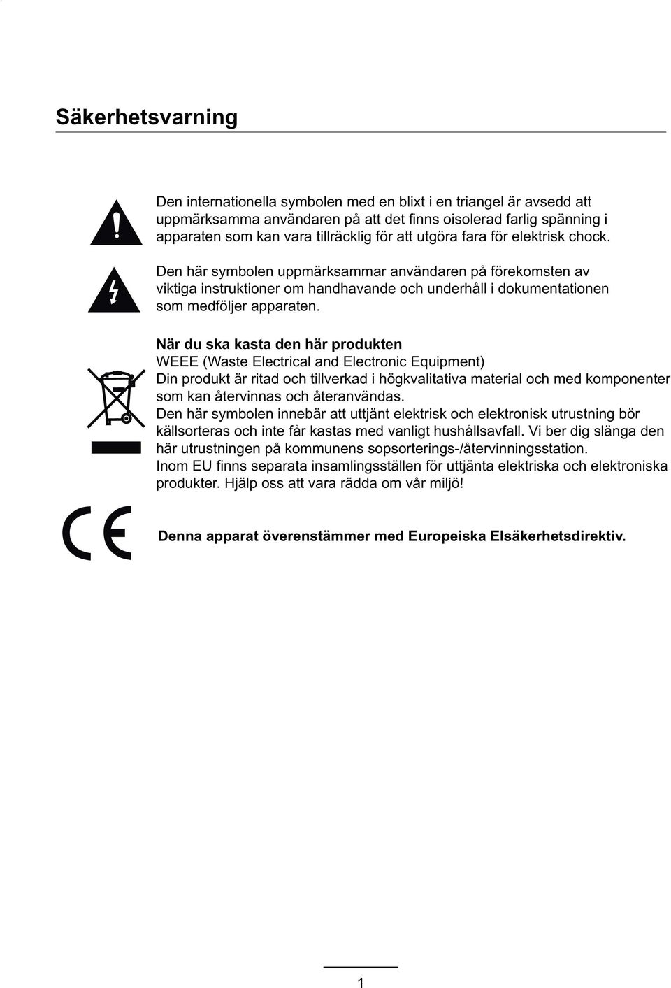 När du ska kasta den här produkten WEEE (Waste Electrical and Electronic Equipment) Din produkt är ritad och tillverkad i högkvalitativa material och med komponenter som kan återvinnas och