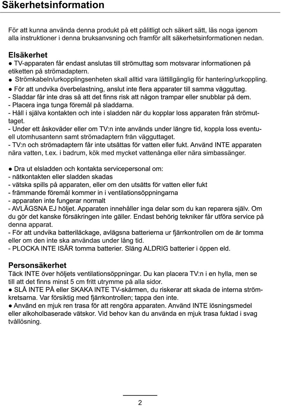 Strömkabeln/urkopplingsenheten skall alltid vara lättillgänglig för hantering/urkoppling. taget. ell utomhusantenn samt strömadaptern från vägguttaget.