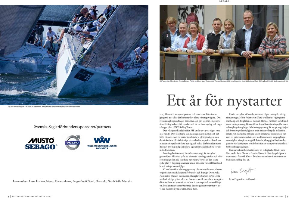 Foto: Malcolm Hanes Ett år för nystarter Svenska Seglarförbundets sponsorer/partners Leverantörer: Liros, Harken, Nexus, Resevaruhuset, Bergström & Sund, Docendo, North Sails, Maquire 2013 blev ett