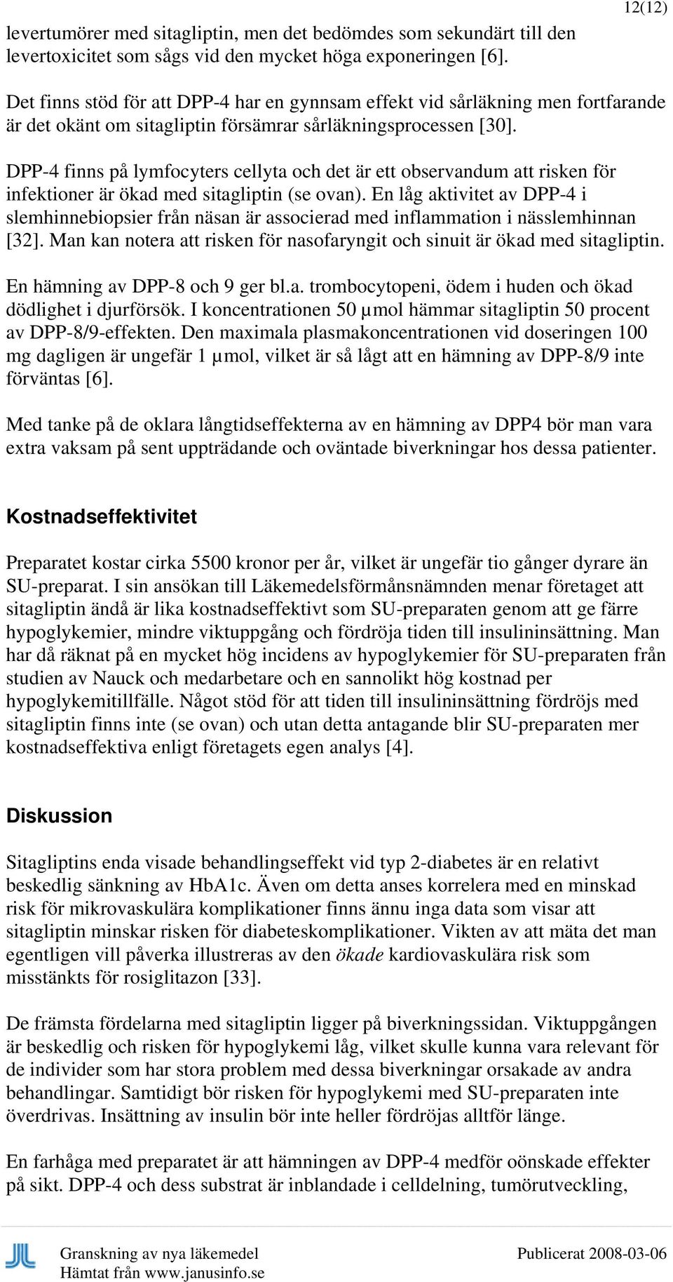 DPP-4 finns på lymfocyters cellyta och det är ett observandum att risken för infektioner är ökad med sitagliptin (se ovan).