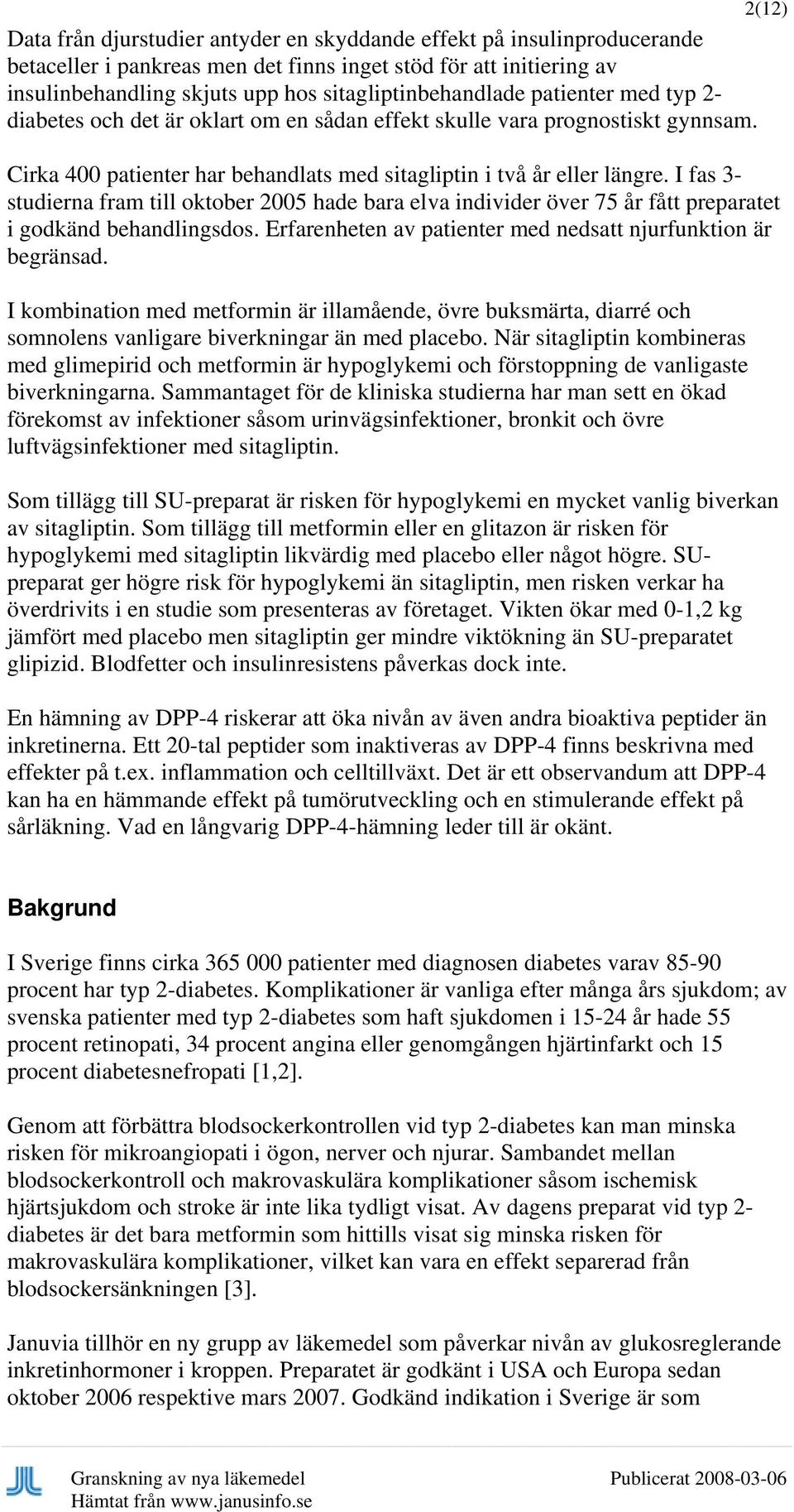 I fas 3- studierna fram till oktober 2005 hade bara elva individer över 75 år fått preparatet i godkänd behandlingsdos. Erfarenheten av patienter med nedsatt njurfunktion är begränsad.