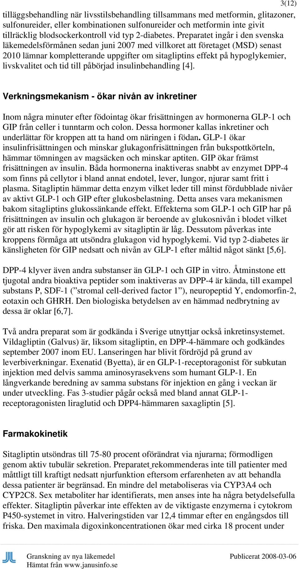 Preparatet ingår i den svenska läkemedelsförmånen sedan juni 2007 med villkoret att företaget (MSD) senast 2010 lämnar kompletterande uppgifter om sitagliptins effekt på hypoglykemier, livskvalitet