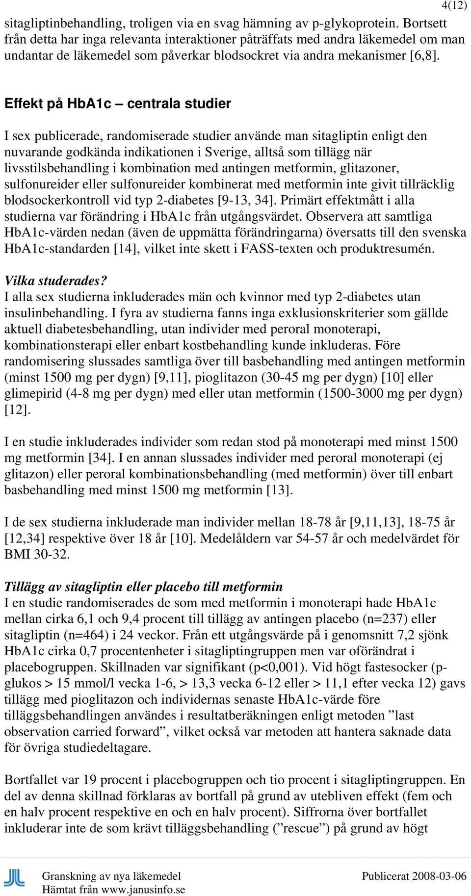 Effekt på HbA1c centrala studier I sex publicerade, randomiserade studier använde man sitagliptin enligt den nuvarande godkända indikationen i Sverige, alltså som tillägg när livsstilsbehandling i