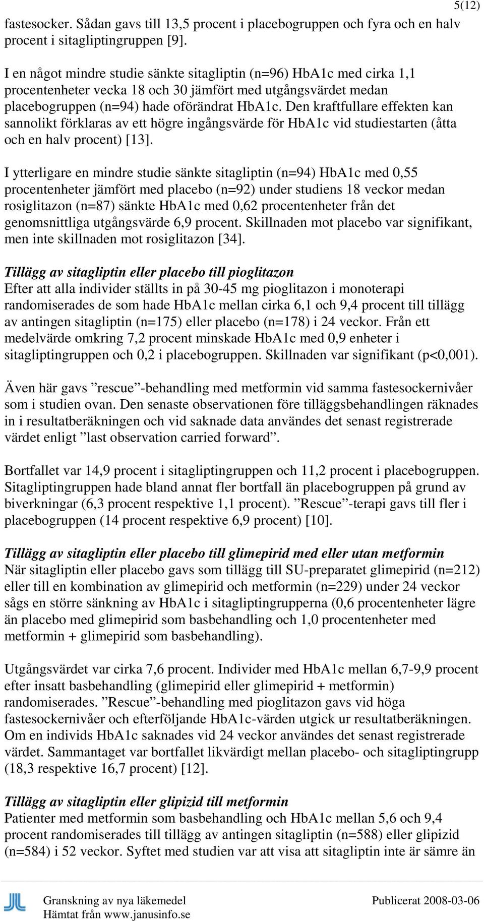 Den kraftfullare effekten kan sannolikt förklaras av ett högre ingångsvärde för HbA1c vid studiestarten (åtta och en halv procent) [13].