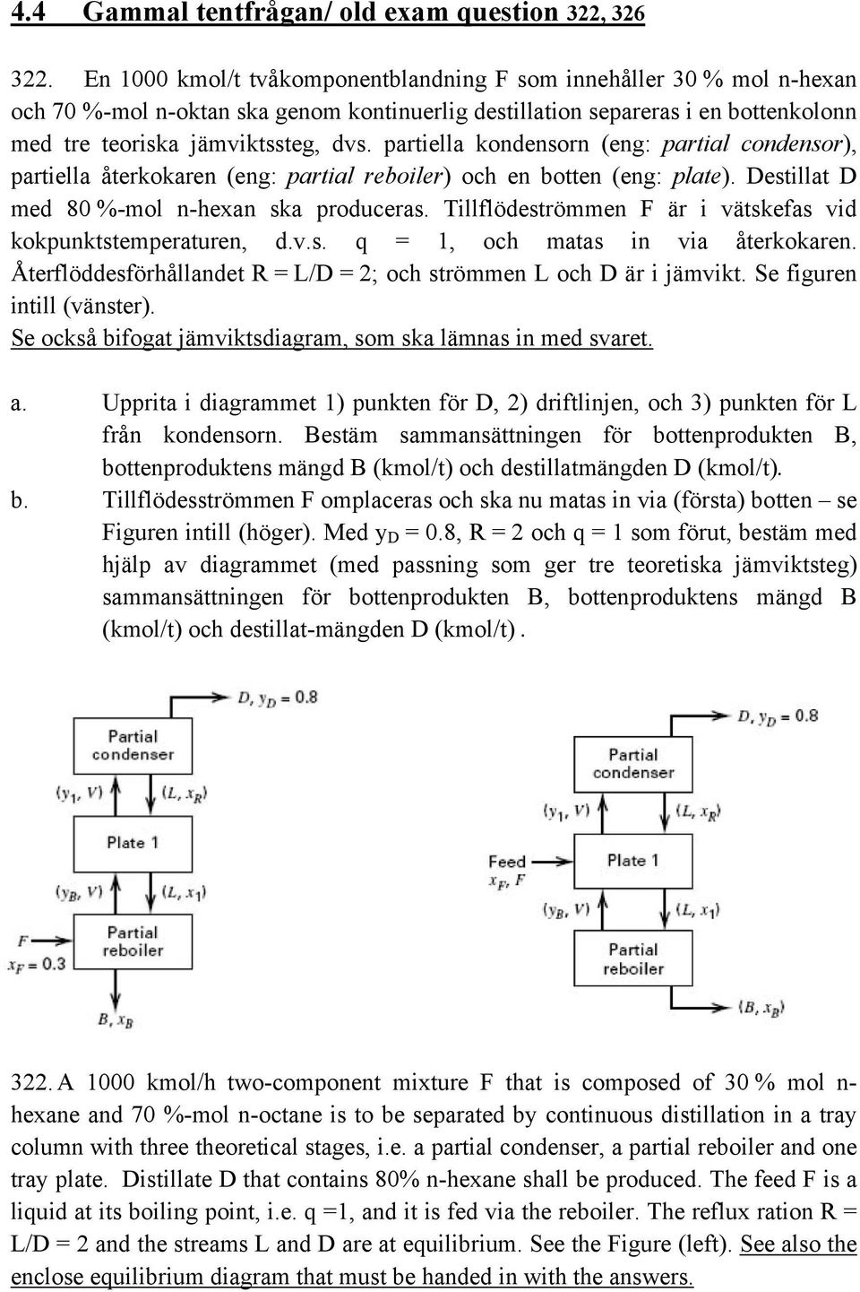 partiella kondensorn (eng: partial condensor), partiella återkokaren (eng: partial reboiler) och en botten (eng: plate). Destillat D med 80 %-mol n-hexan ska produceras.