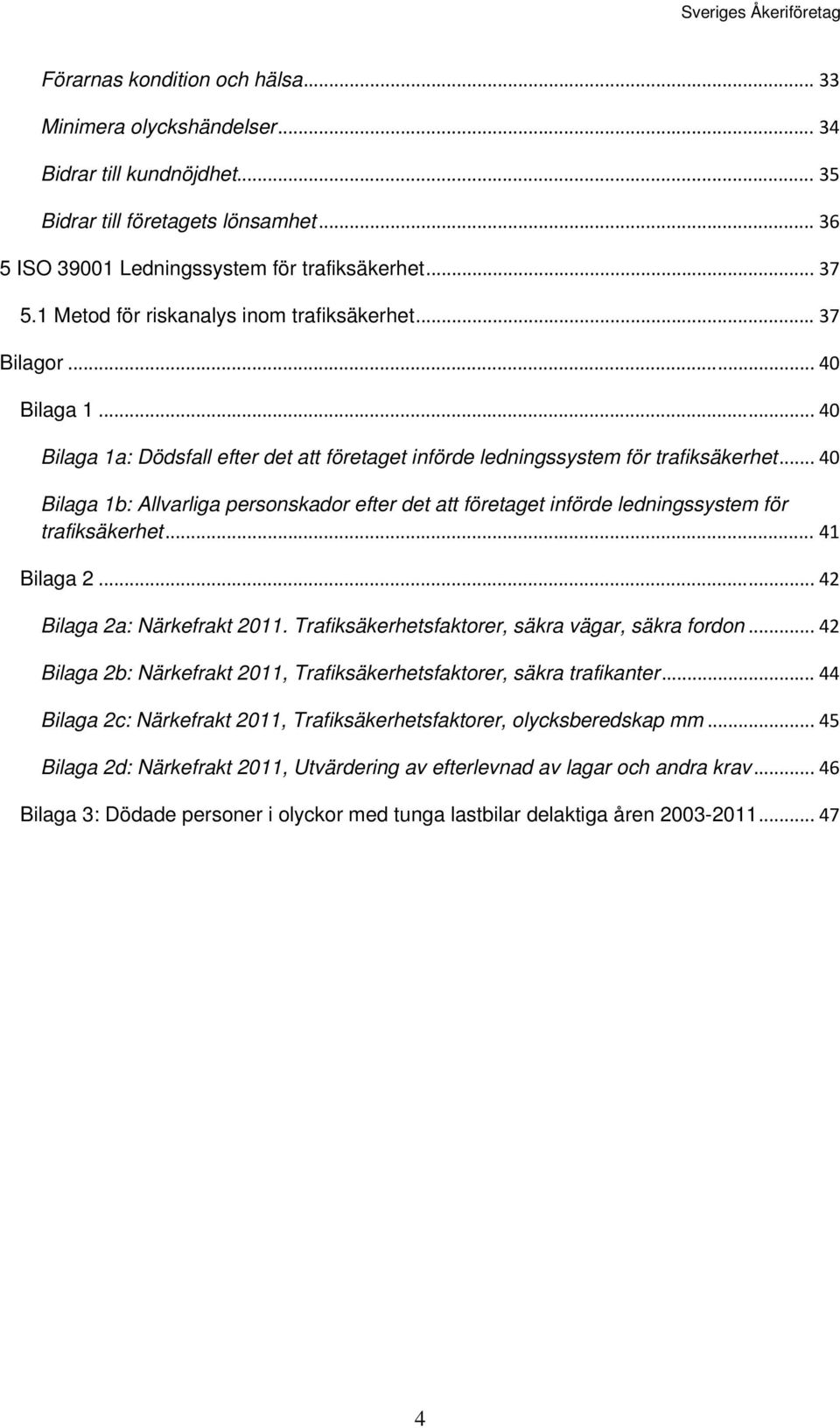 .. 40 Bilaga 1b: Allvarliga personskador efter det att företaget införde ledningssystem för trafiksäkerhet... 41 Bilaga 2... 42 Bilaga 2a: Närkefrakt 2011.