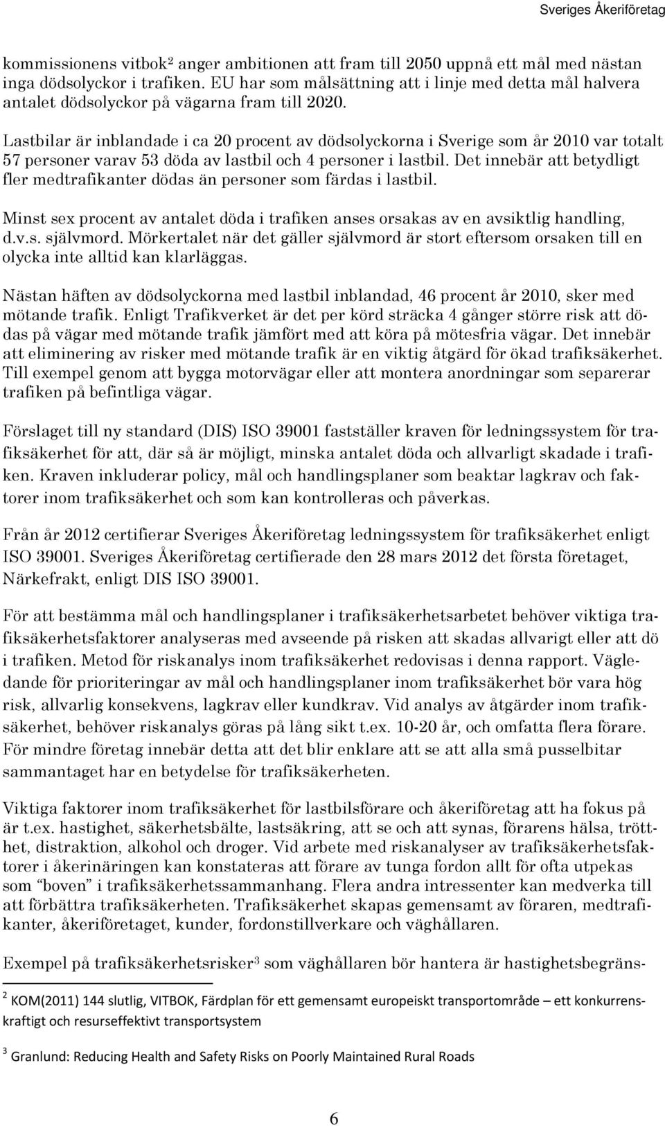 Lastbilar är inblandade i ca 20 procent av dödsolyckorna i Sverige som år 2010 var totalt 57 personer varav 53 döda av lastbil och 4 personer i lastbil.