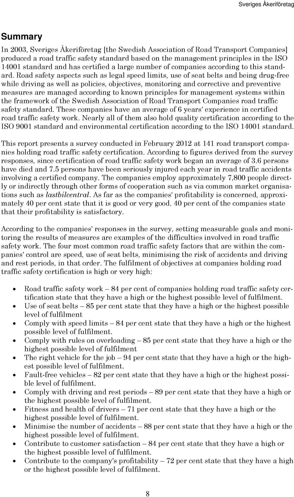 Road safety aspects such as legal speed limits, use of seat belts and being drug-free while driving as well as policies, objectives, monitoring and corrective and preventive measures are managed