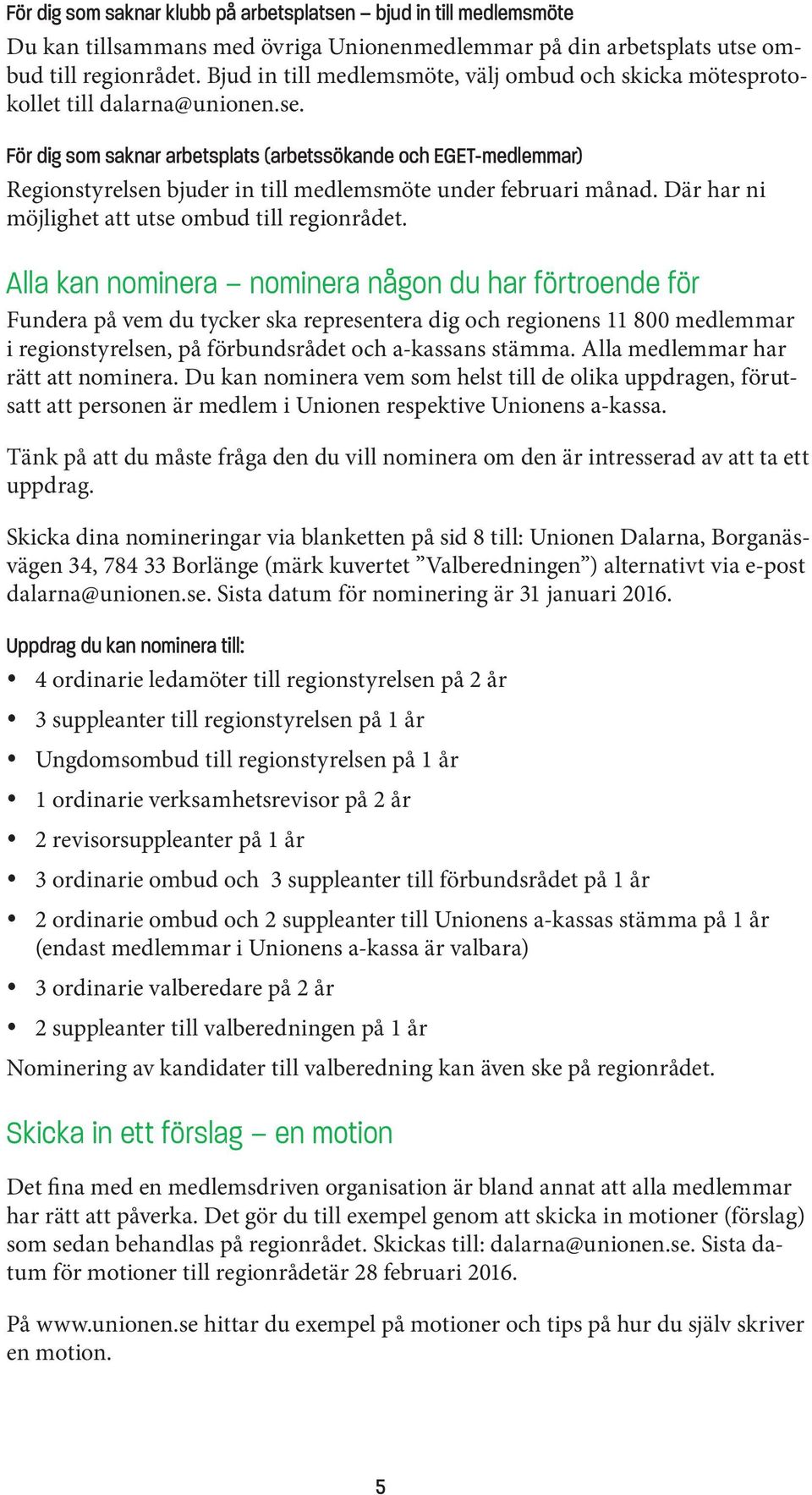 För dig som saknar arbetsplats (arbetssökande och EGET-medlemmar) Regionstyrelsen bjuder in till medlemsmöte under februari månad. Där har ni möjlighet att utse ombud till regionrådet.