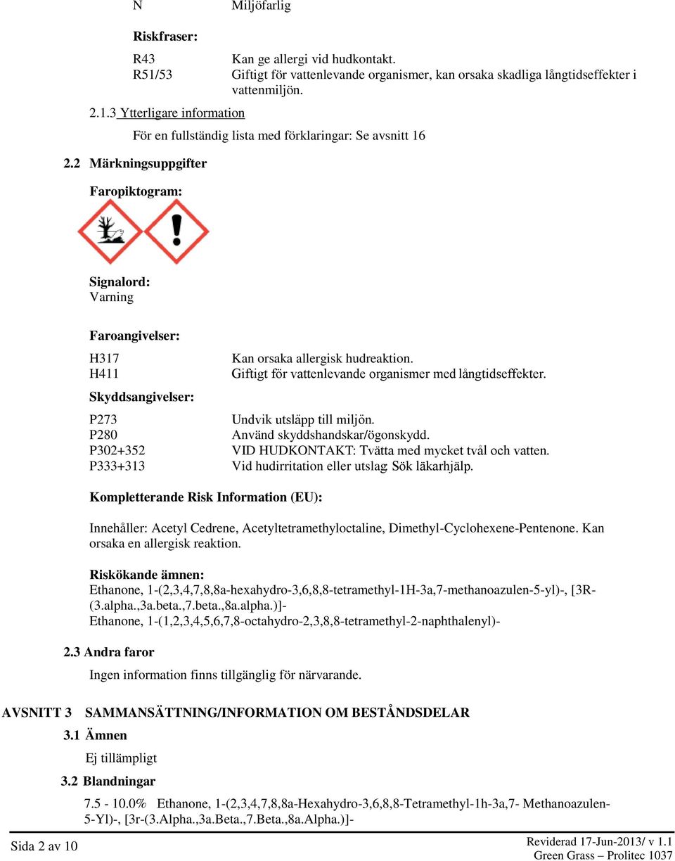 P273 Undvik utsla pp till miljo n. P280 Använd skyddshandskar/ögonskydd. P302+352 VID HUDKONTAKT: Tva tta med mycket tva l och vatten. P333+313 Vid hudirritation eller utslag: So k la karhja lp.