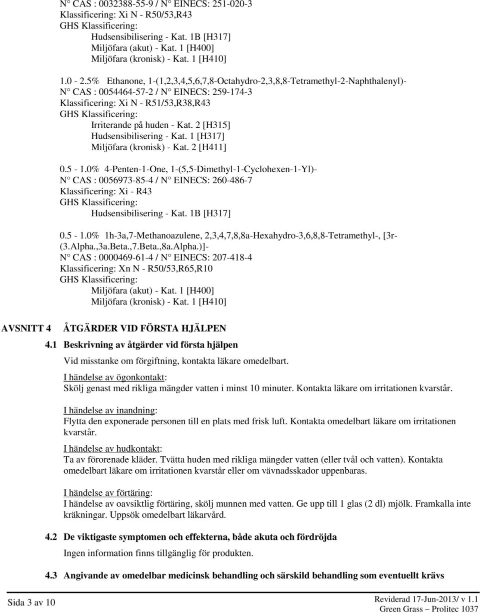 5% Ethanone, 1-(1,2,3,4,5,6,7,8-Octahydro-2,3,8,8-Tetramethyl-2-Naphthalenyl)- N CAS : 0054464-57-2 / N EINECS: 259-174-3 Klassificering: Xi N - R51/53,R38,R43 GHS Klassificering: Irriterande på