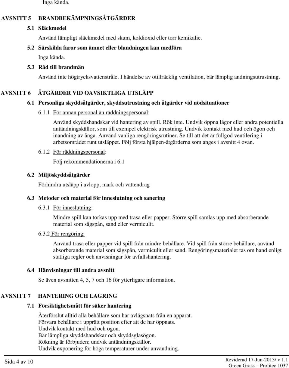 1 Personliga skyddsåtgärder, skyddsutrustning och åtgärder vid nödsituationer 6.1.1 För annan personal än räddningspersonal: Använd skyddshandskar vid hantering av spill. Rök inte.