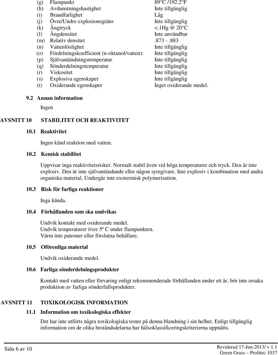 883 (n) Vattenlöslighet Inte tillgänglig (o) Fördelningskoefficient (n-oktanol/vatten): Inte tillgänglig (p) Självantändningstemperatur Inte tillgänglig (q) Sönderdelningstemperatur Inte tillgänglig