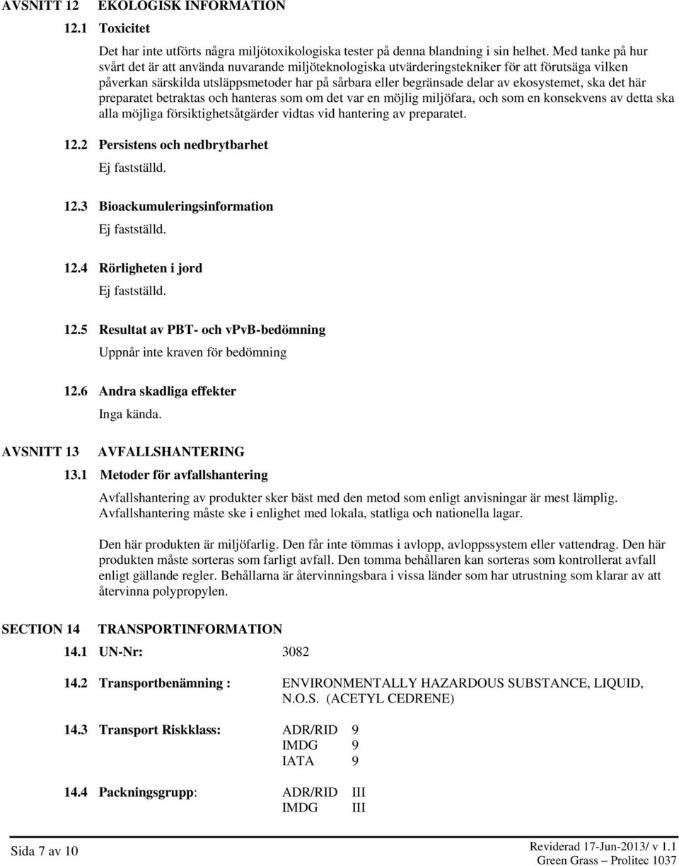 ekosystemet, ska det här preparatet betraktas och hanteras som om det var en möjlig miljöfara, och som en konsekvens av detta ska alla möjliga försiktighetsåtgärder vidtas vid hantering av preparatet.