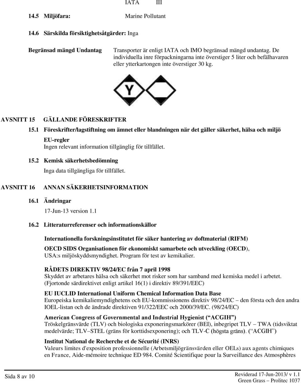 1 Föreskrifter/lagstiftning om ämnet eller blandningen när det gäller säkerhet, hälsa och miljö EU-regler Ingen relevant information tillgänglig för tillfället. 15.