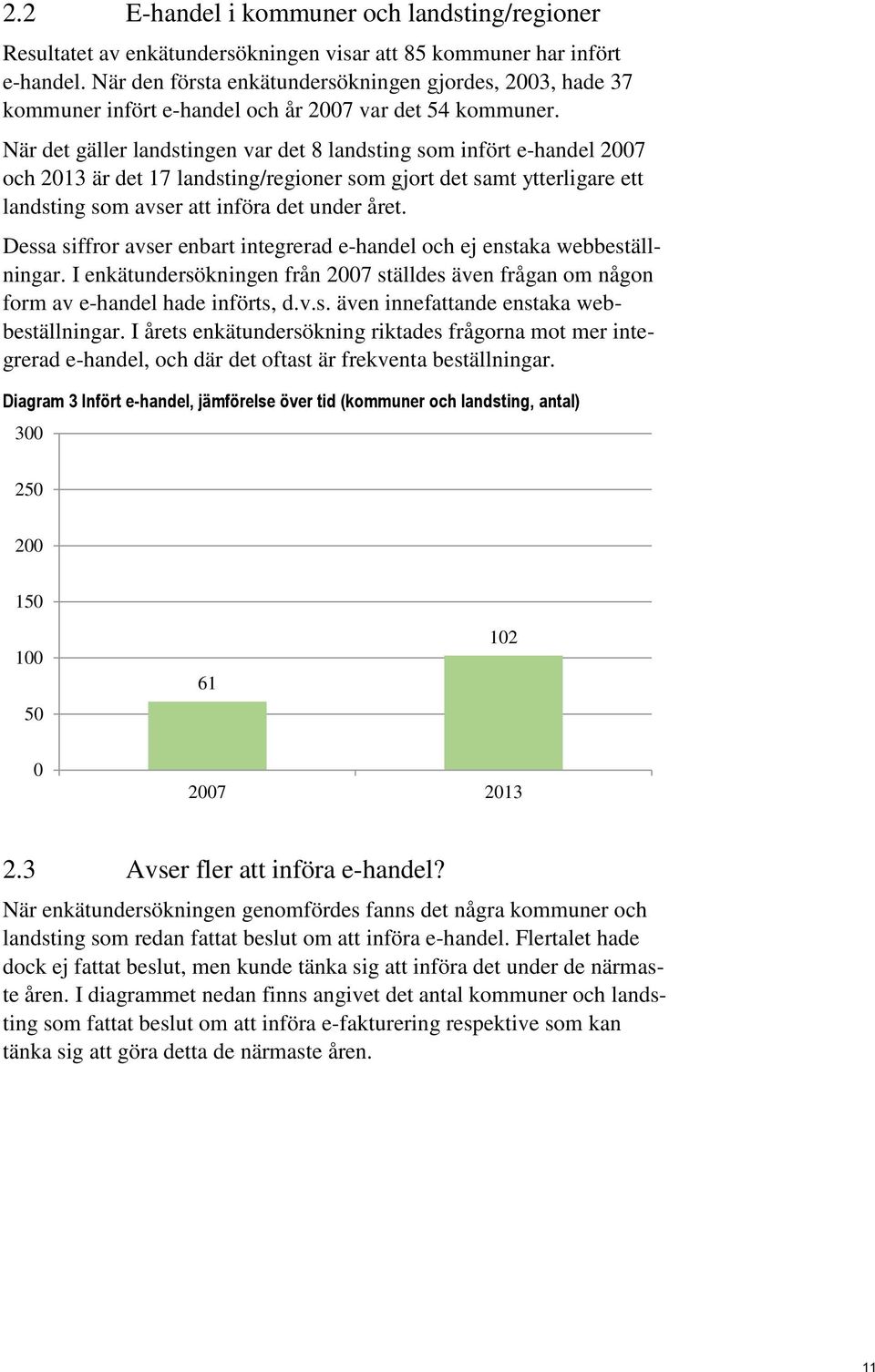 När det gäller landstingen var det 8 landsting som infört e-handel 2007 och 2013 är det 17 landsting/regioner som gjort det samt ytterligare ett landsting som avser att införa det under året.