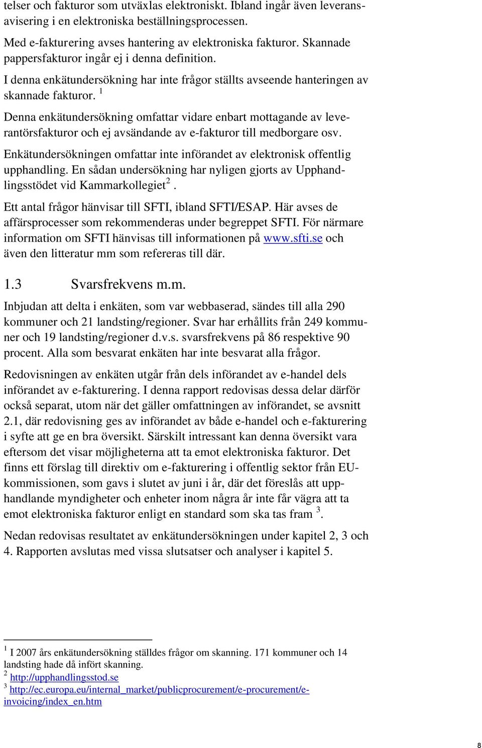 1 Denna enkätundersökning omfattar vidare enbart mottagande av leverantörsfakturor och ej avsändande av e-fakturor till medborgare osv.