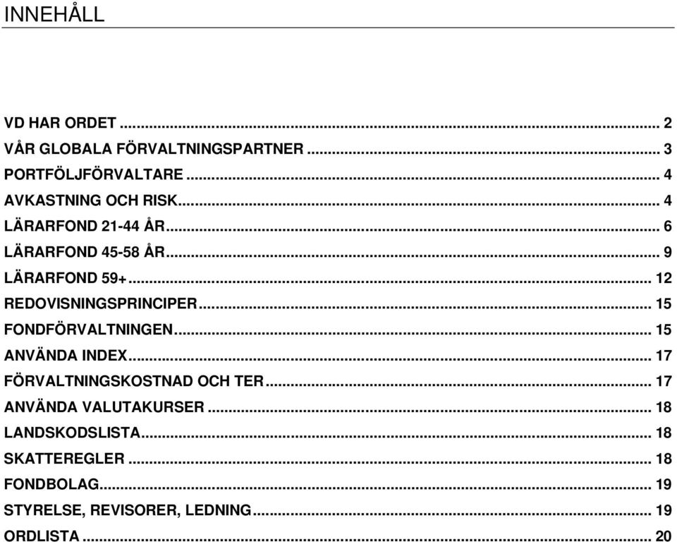 .. 12 REDOVISNINGSPRINCIPER... 15 FONDFÖRVALTNINGEN... 15 ANVÄNDA INDEX... 17 FÖRVALTNINGSKOSTNAD OCH TER.