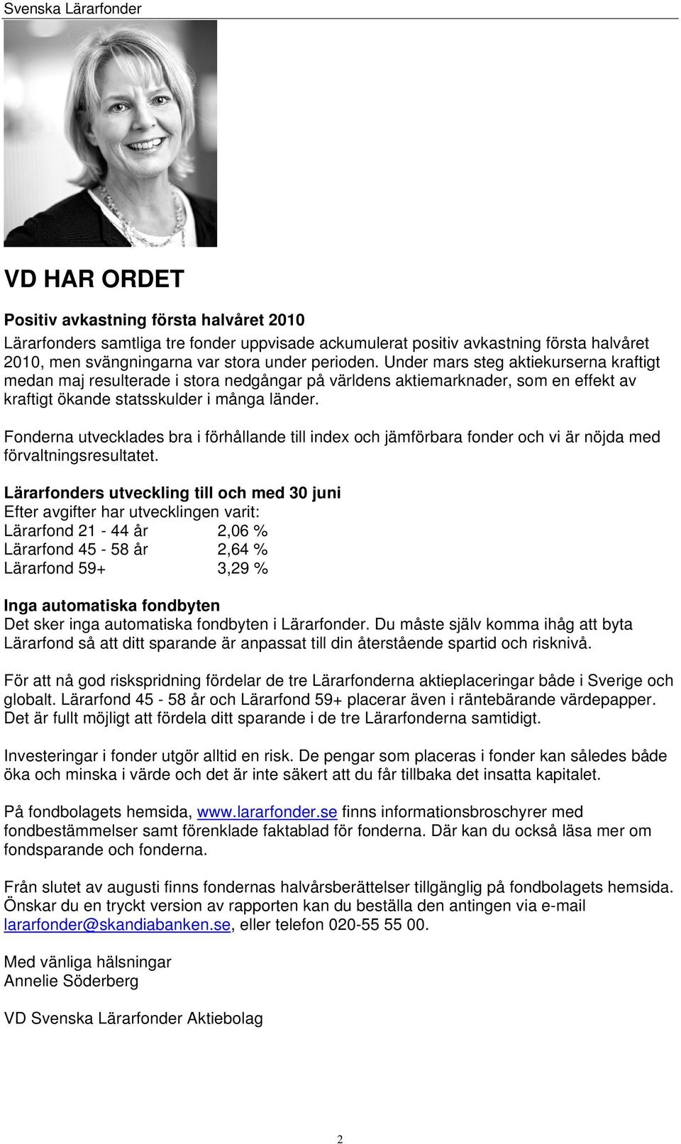 Fonderna utvecklades bra i förhållande till index och jämförbara fonder och vi är nöjda med förvaltningsresultatet.