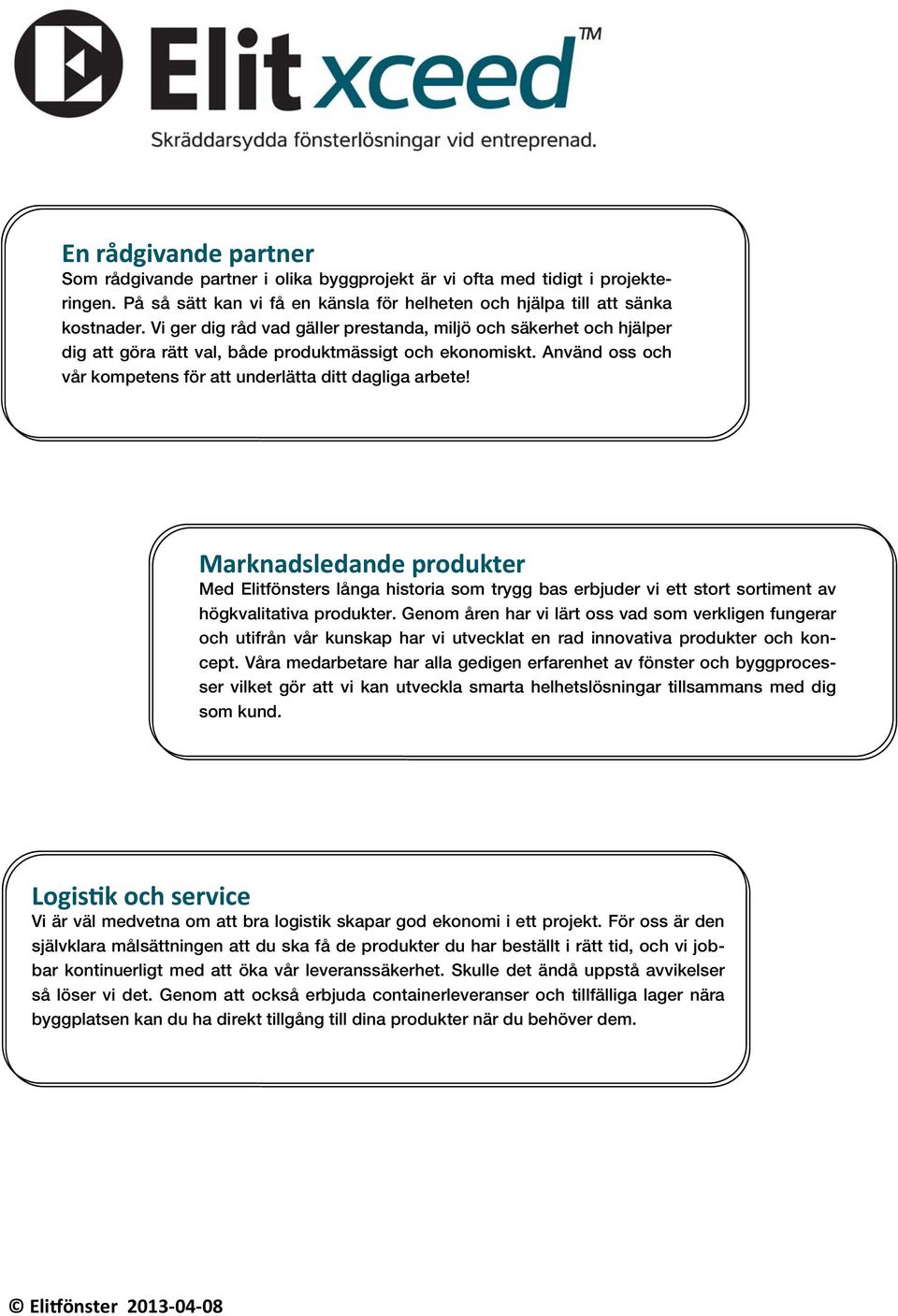 Marknadsledande produkter Med Elitfönsters långa historia som trygg bas erbjuder vi ett stort sortiment av högkvalitativa produkter.