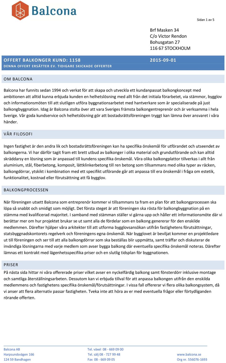 helhetslösning med allt från det initiala förarbetet, via stämmor, bygglov och informationsmöten till att slutligen utföra byggnationsarbetet med hantverkare som är specialiserade på just