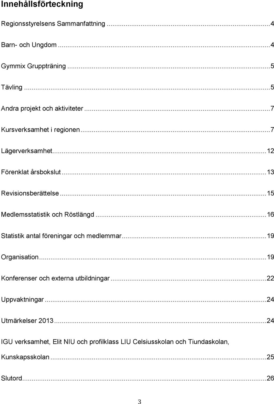 .. 15 Medlemsstatistik och Röstlängd... 16 Statistik antal föreningar och medlemmar... 19 Organisation.