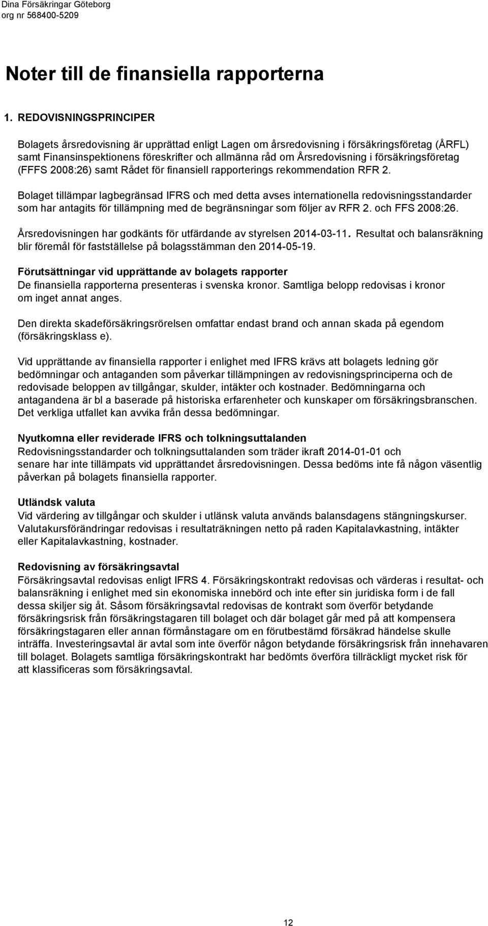 försäkringsföretag (FFFS 2008:26) samt Rådet för finansiell rapporterings rekommendation RFR 2.