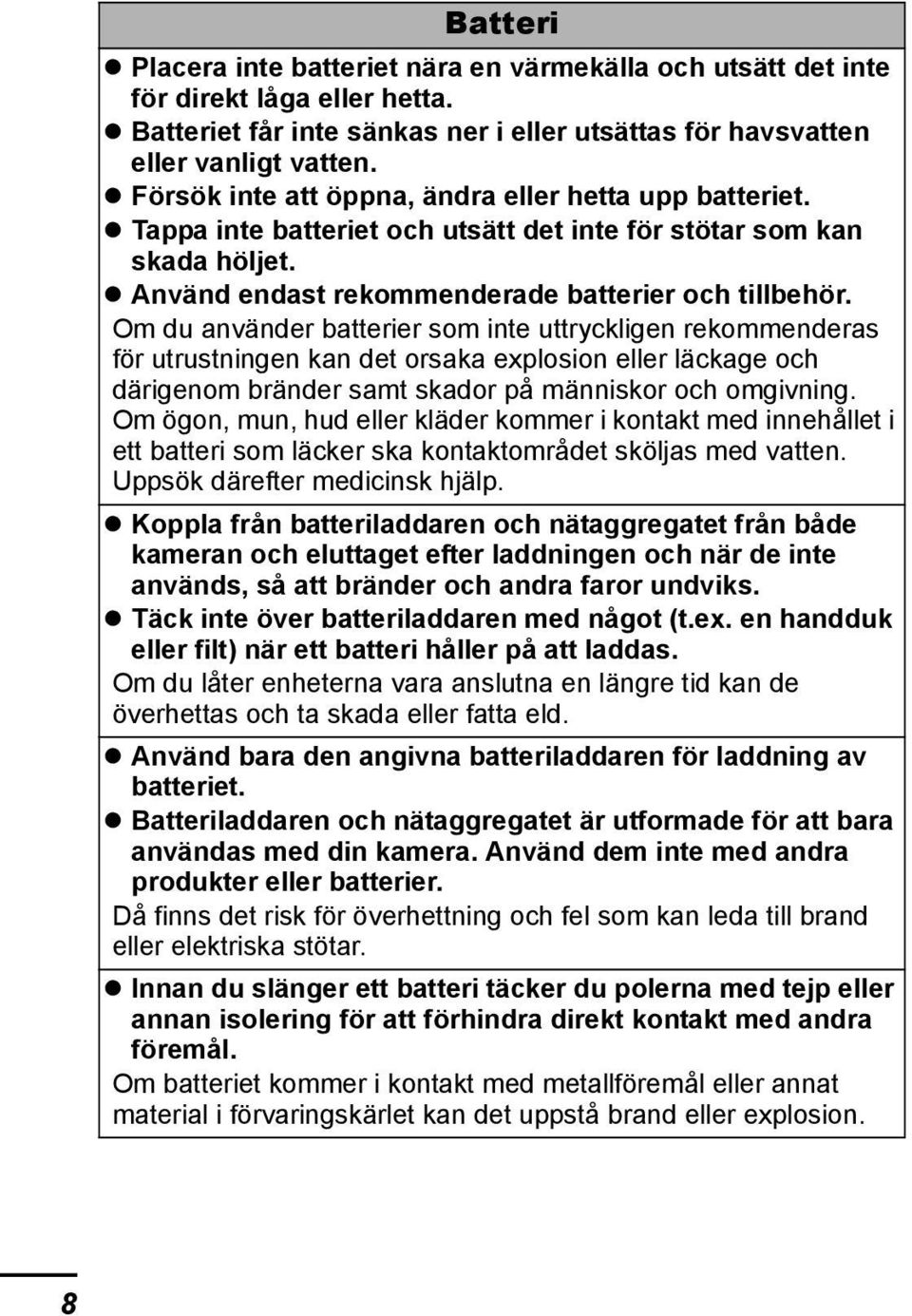 Om du använder batterier som inte uttryckligen rekommenderas för utrustningen kan det orsaka explosion eller läckage och därigenom bränder samt skador på människor och omgivning.