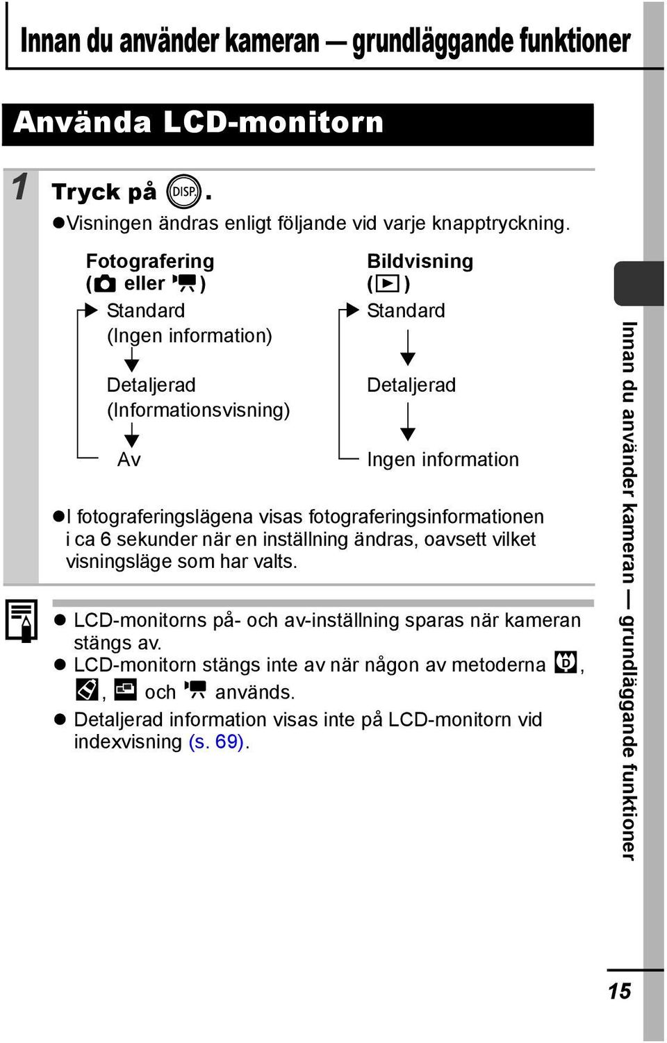 fotograferingsinformationen i ca 6 sekunder när en inställning ändras, oavsett vilket visningsläge som har valts.