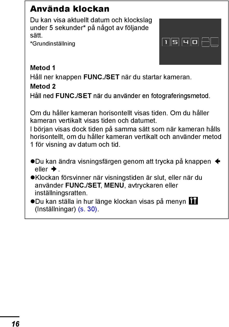 I början visas dock tiden på samma sätt som när kameran hålls horisontellt, om du håller kameran vertikalt och använder metod 1 för visning av datum och tid.