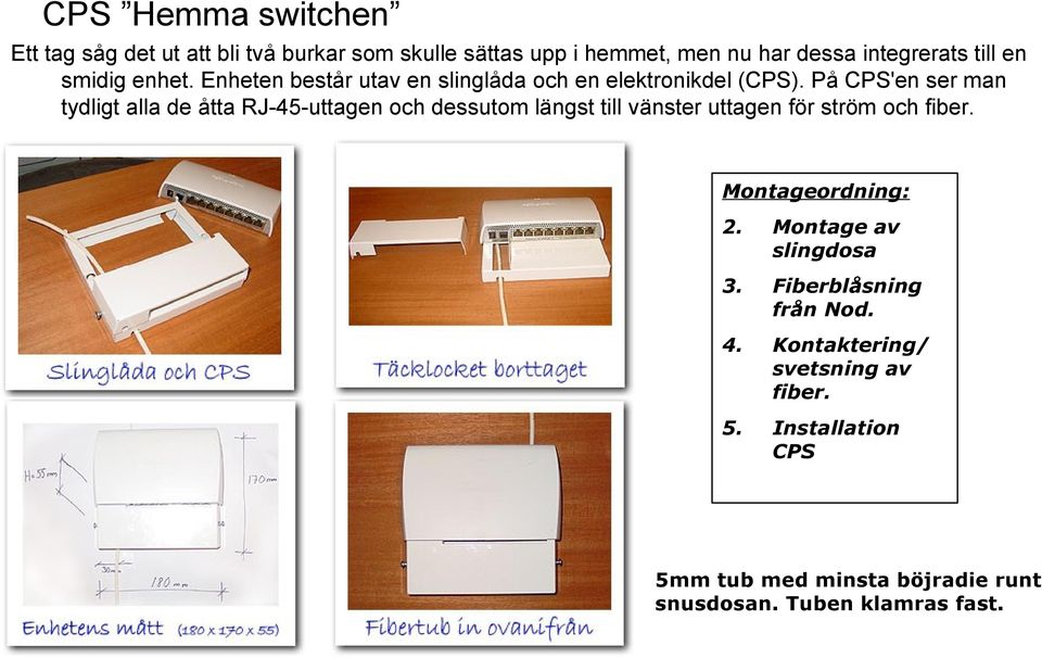 På CPS'en ser man tydligt alla de åtta RJ-45-uttagen och dessutom längst till vänster uttagen för ström och fiber.