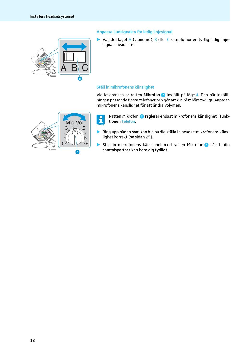 Den här inställningen passar de flesta telefoner och gör att din röst hörs tydligt. Anpassa mikrofonens känslighet för att ändra volymen.