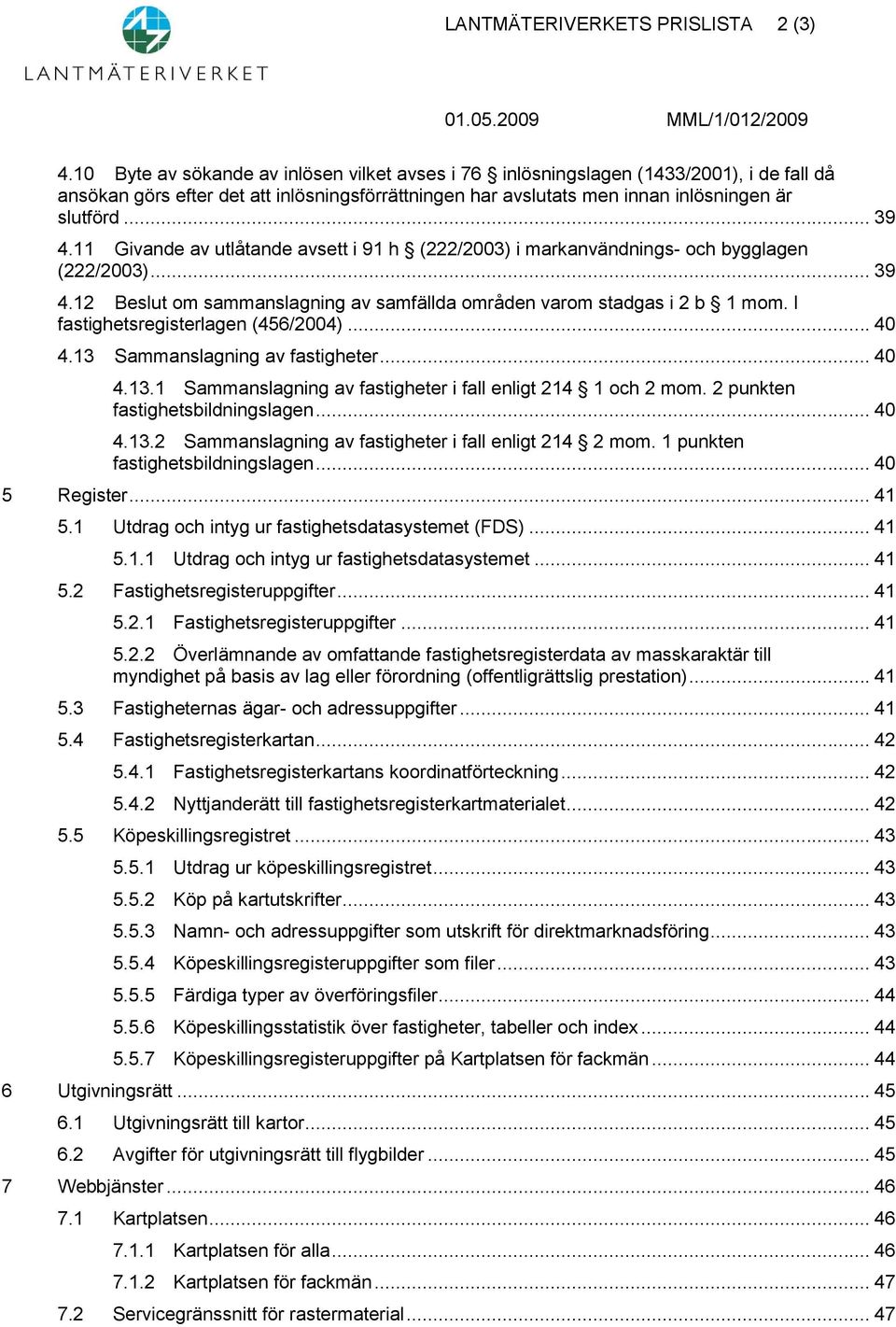 11 Givande av utlåtande avsett i 91 h (222/2003) i markanvändnings- och bygglagen (222/2003)... 39 4.12 Beslut om sammanslagning av samfällda områden varom stadgas i 2 b 1 mom.