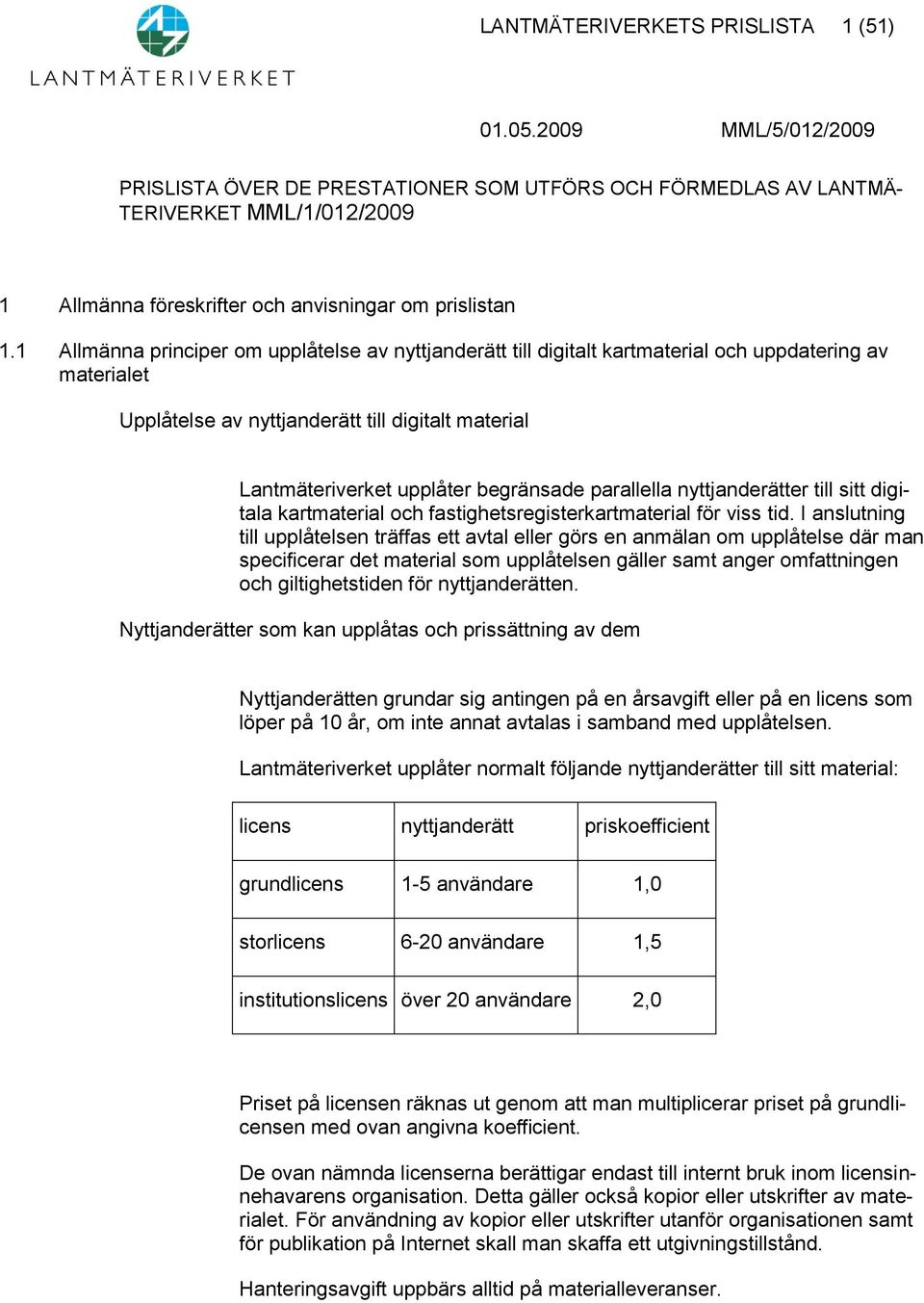 parallella nyttjanderätter till sitt digitala kartmaterial och fastighetsregisterkartmaterial för viss tid.