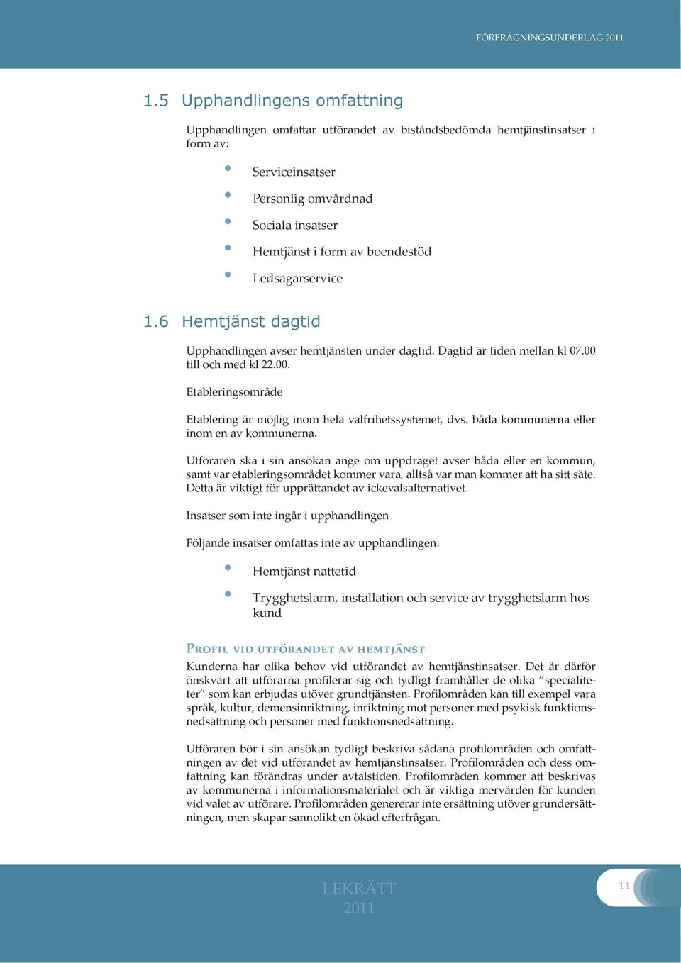 Ledsagarservice 1.6 Hemtjänst dagtid Upphandlingen avser hemtjänsten under dagtid. Dagtid är tiden mellan kl 07.00 till och med kl 22.00. Etableringsområde Etablering är möjlig inom hela valfrihetssystemet, dvs.