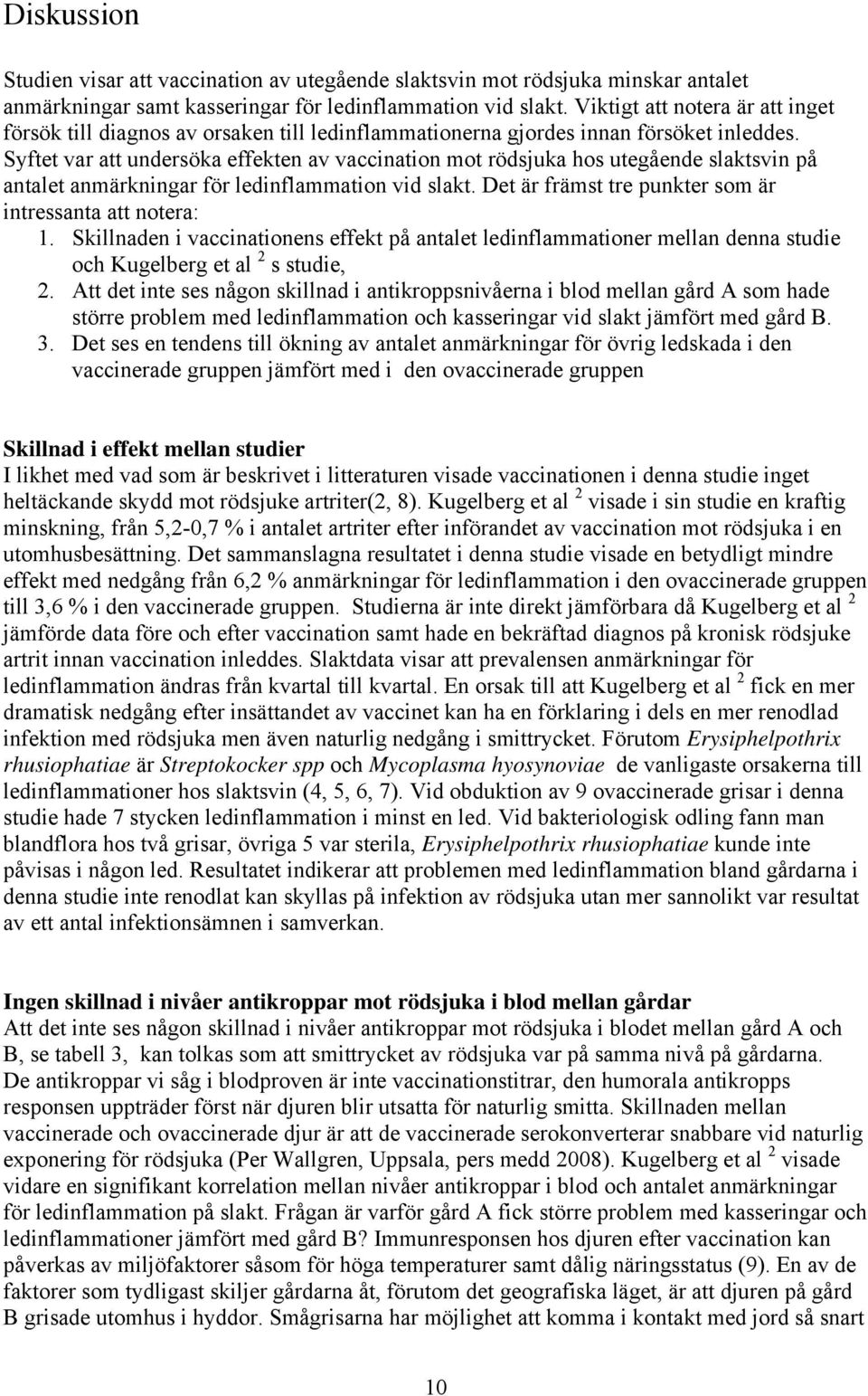 Syftet var att undersöka effekten av vaccination mot rödsjuka hos utegående slaktsvin på antalet anmärkningar för ledinflammation vid slakt. Det är främst tre punkter som är intressanta att notera:.